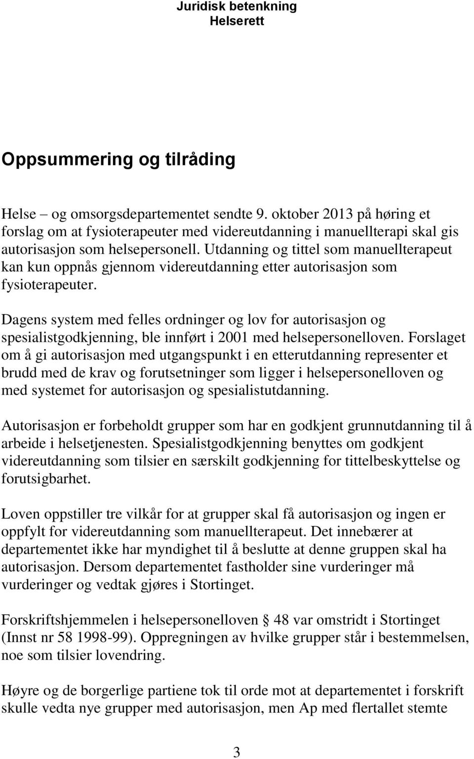 Dagens system med felles ordninger og lov for autorisasjon og spesialistgodkjenning, ble innført i 2001 med helsepersonelloven.