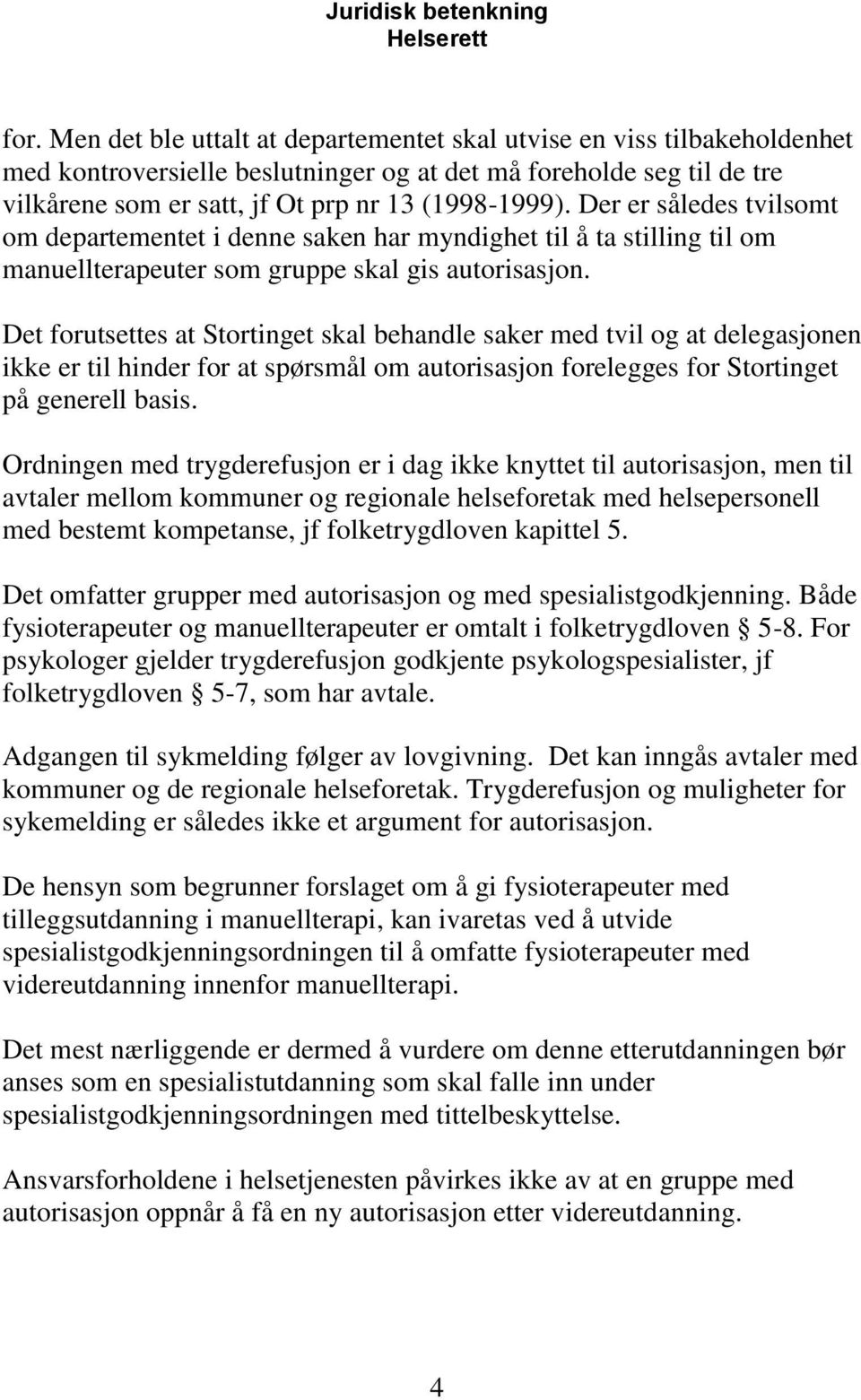 Det forutsettes at Stortinget skal behandle saker med tvil og at delegasjonen ikke er til hinder for at spørsmål om autorisasjon forelegges for Stortinget på generell basis.