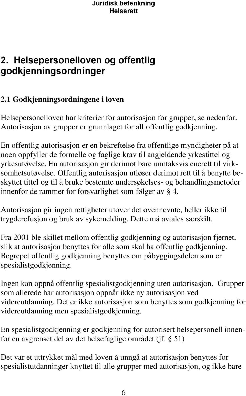 En offentlig autorisasjon er en bekreftelse fra offentlige myndigheter på at noen oppfyller de formelle og faglige krav til angjeldende yrkestittel og yrkesutøvelse.