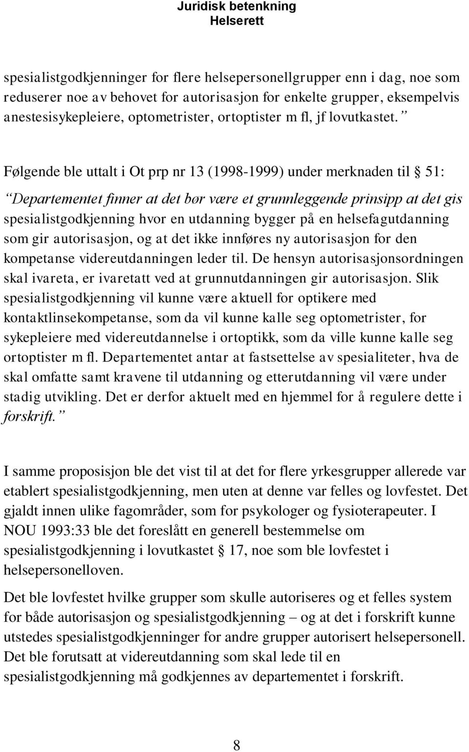 Følgende ble uttalt i Ot prp nr 13 (1998-1999) under merknaden til 51: Departementet finner at det bør være et grunnleggende prinsipp at det gis spesialistgodkjenning hvor en utdanning bygger på en