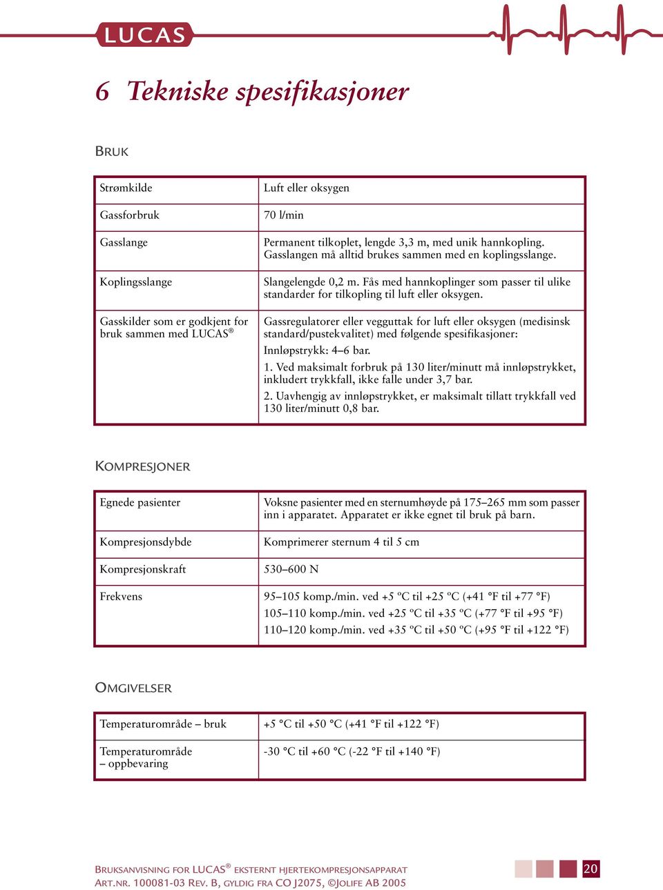 Gassregulatorer eller vegguttak for luft eller oksygen (medisinsk standard/pustekvalitet) med følgende spesifikasjoner: Innløpstrykk: 4 6 bar. 1.