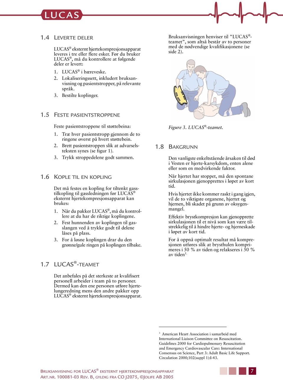 Bruksanvisningen henviser til LUCAS - teamet, som altså består av to personer med de nødvendige kvalifikasjonene (se side 2). 1.5 FESTE PASIENTSTROPPENE Feste pasientstroppene til støttebeina: 1.