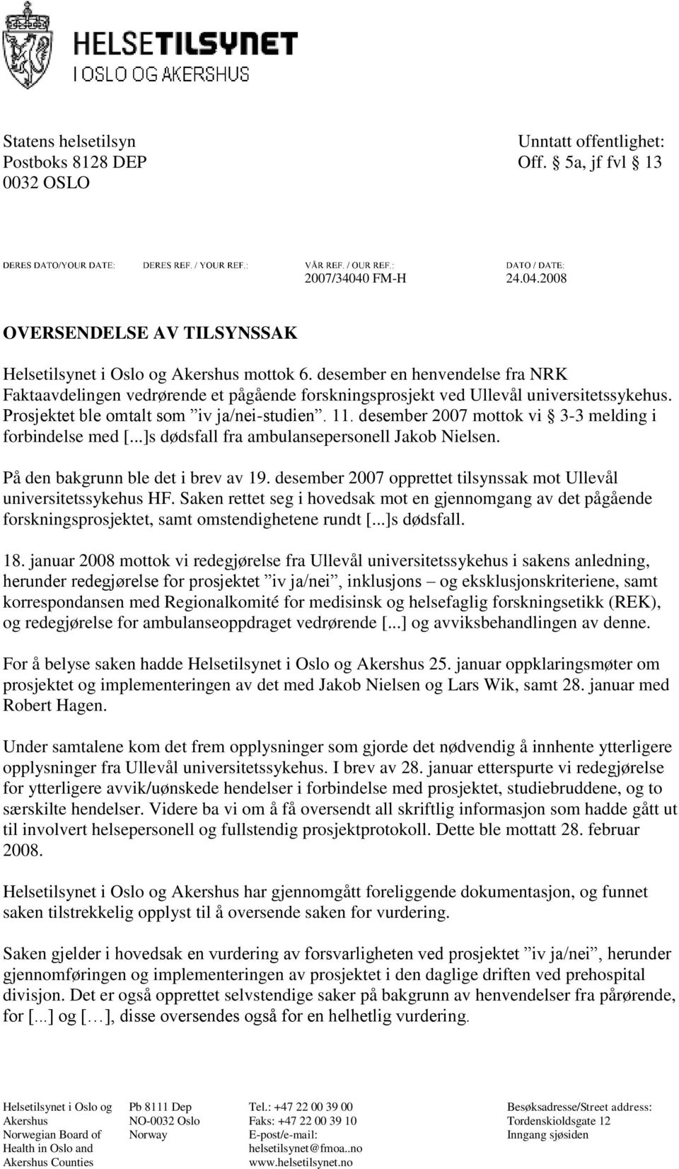 desember 2007 mottok vi 3-3 melding i forbindelse med [...]s dødsfall fra ambulansepersonell Jakob Nielsen. På den bakgrunn ble det i brev av 19.