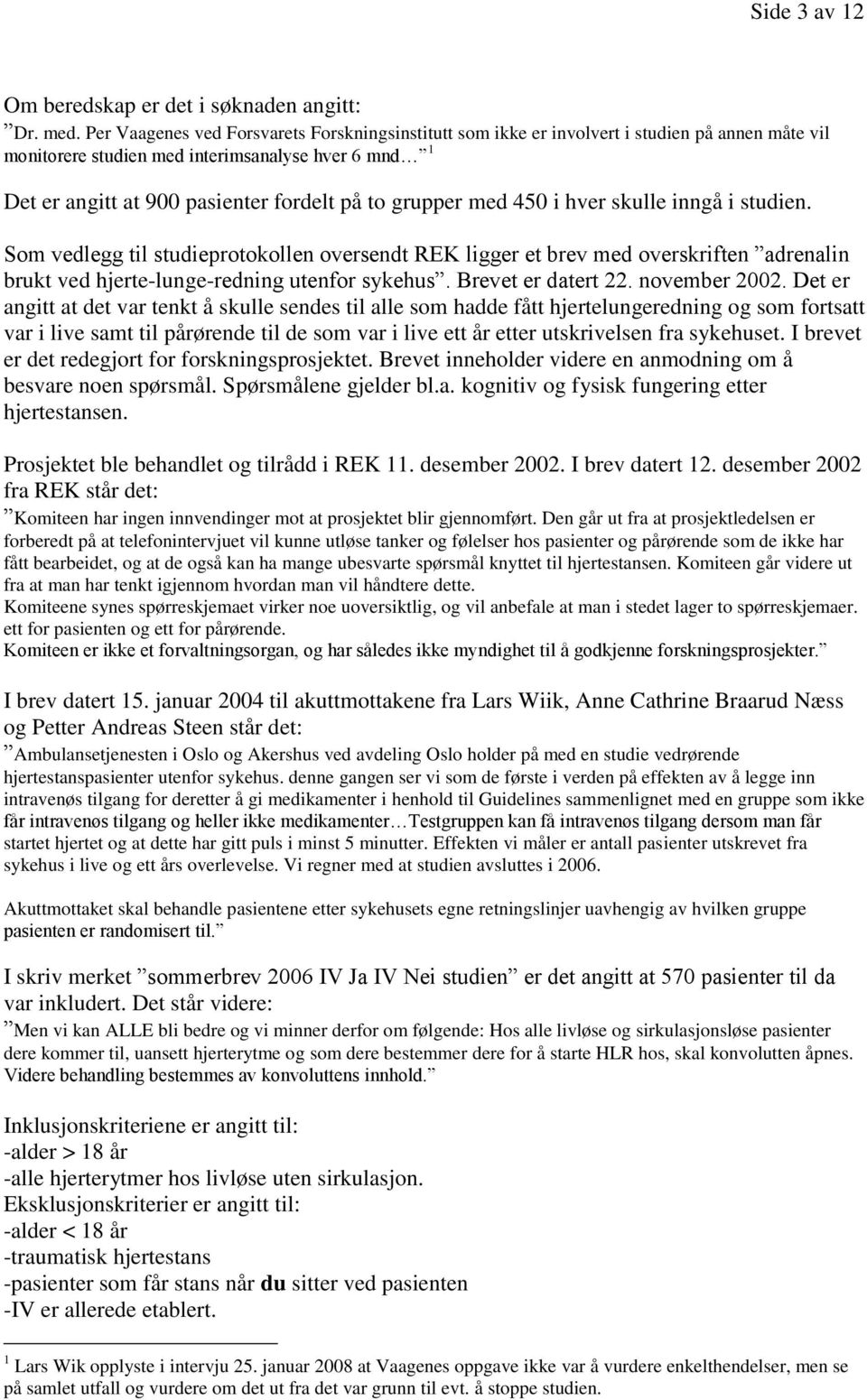 grupper med 450 i hver skulle inngå i studien. Som vedlegg til studieprotokollen oversendt REK ligger et brev med overskriften adrenalin brukt ved hjerte-lunge-redning utenfor sykehus.