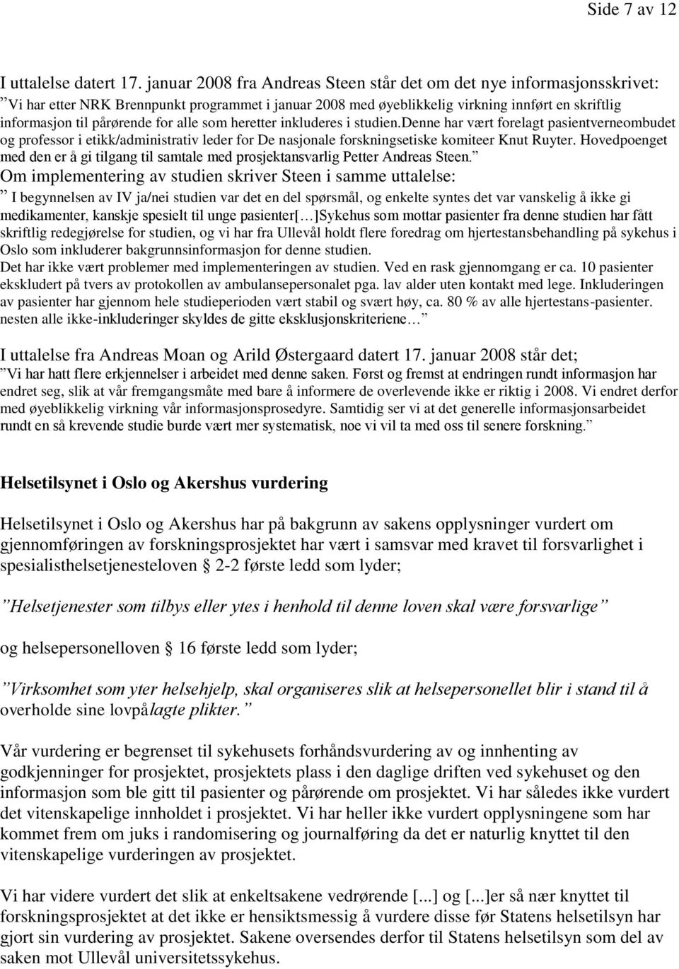 for alle som heretter inkluderes i studien.denne har vært forelagt pasientverneombudet og professor i etikk/administrativ leder for De nasjonale forskningsetiske komiteer Knut Ruyter.