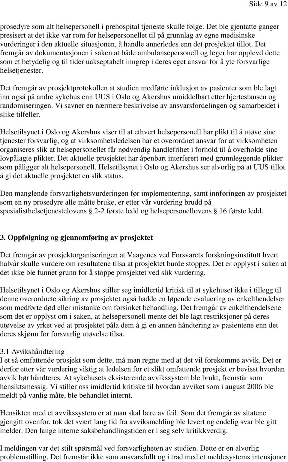 Det fremgår av dokumentasjonen i saken at både ambulansepersonell og leger har opplevd dette som et betydelig og til tider uakseptabelt inngrep i deres eget ansvar for å yte forsvarlige