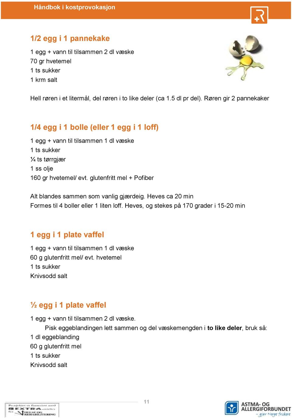 glutenfritt mel + Pofiber Alt blandes sammen som vanlig gjærdeig. Heves ca 20 min Formes til 4 boller eller 1 liten loff.