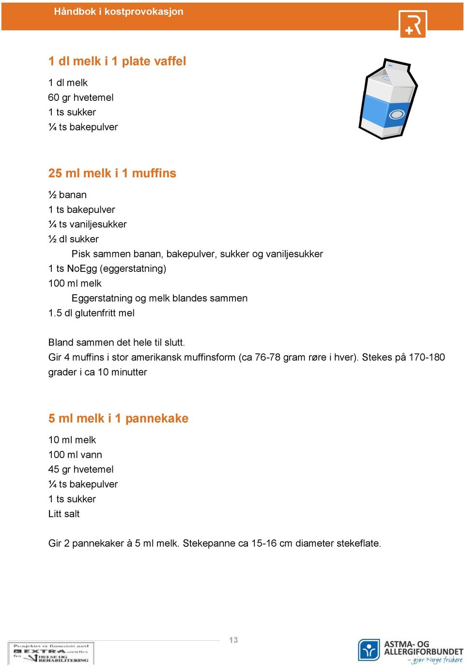 5 dl glutenfritt mel Bland sammen det hele til slutt. Gir 4 muffins i stor amerikansk muffinsform (ca 76-78 gram røre i hver).