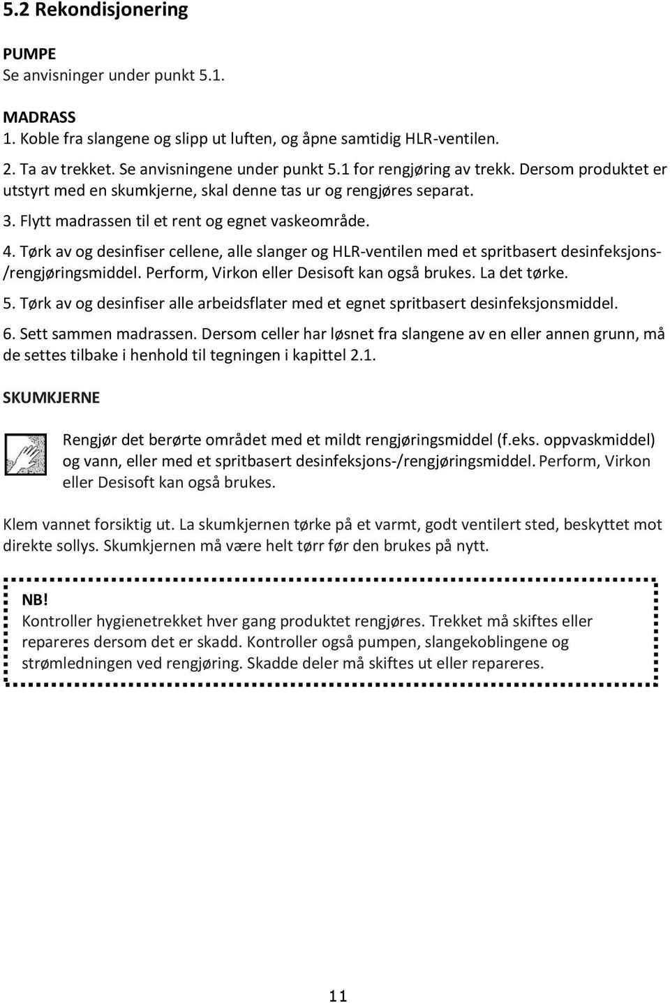 Tørk av og desinfiser cellene, alle slanger og HLR-ventilen med et spritbasert desinfeksjons- /rengjøringsmiddel. Perform, Virkon eller Desisoft kan også brukes. La det tørke. 5.