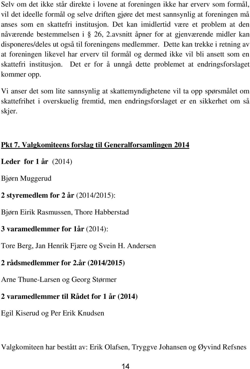 Dette kan trekke i retning av at foreningen likevel har erverv til formål og dermed ikke vil bli ansett som en skattefri institusjon.