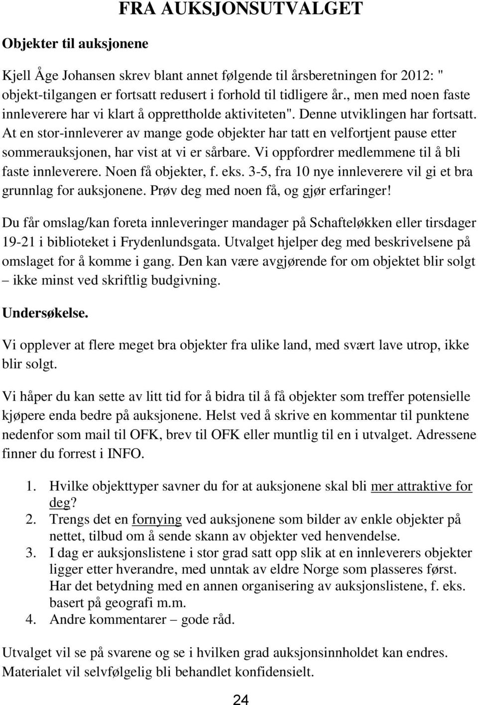 At en stor-innleverer av mange gode objekter har tatt en velfortjent pause etter sommerauksjonen, har vist at vi er sårbare. Vi oppfordrer medlemmene til å bli faste innleverere. Noen få objekter, f.