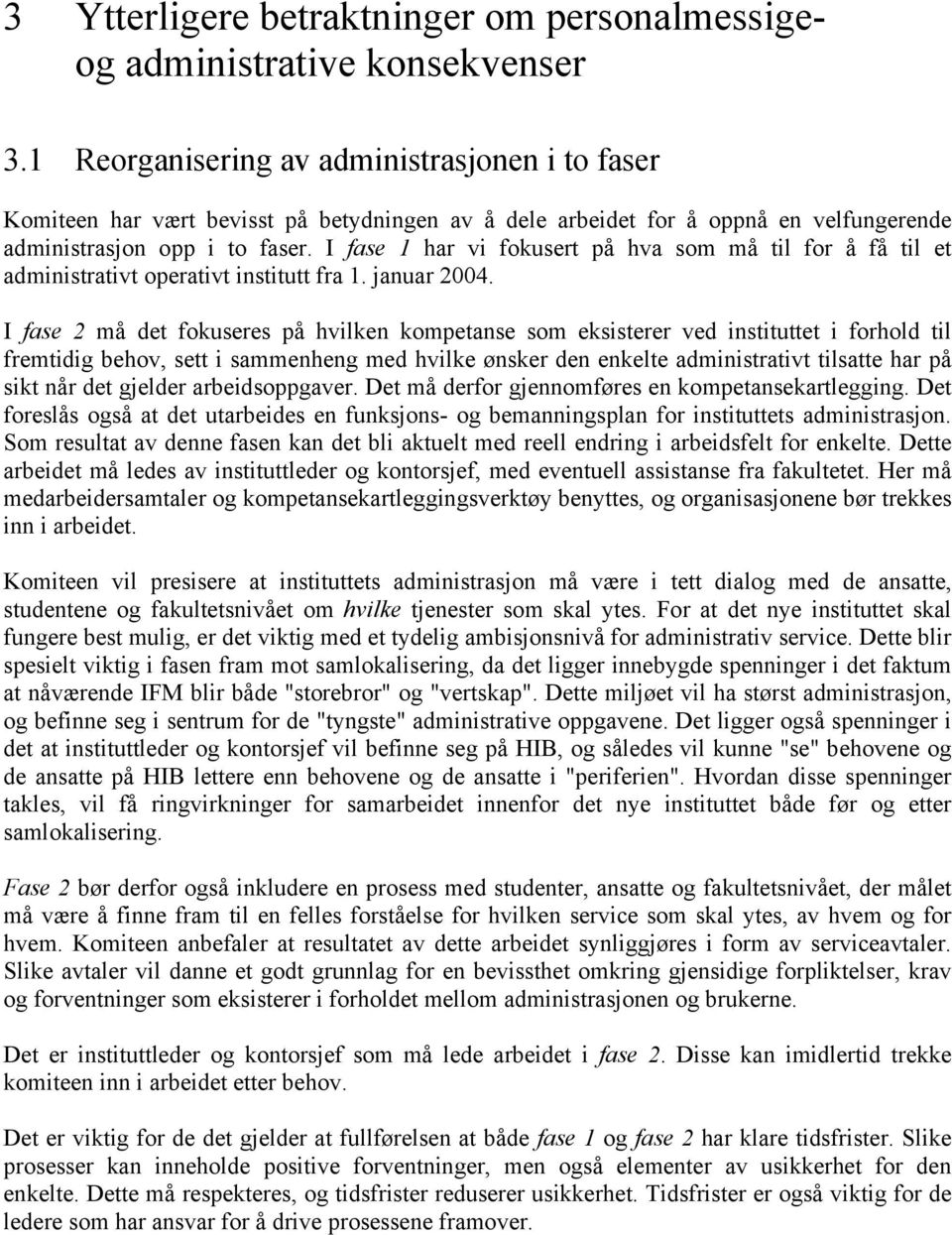 I fase 1 har vi fokusert på hva som må til for å få til et administrativt operativt institutt fra 1. januar 2004.