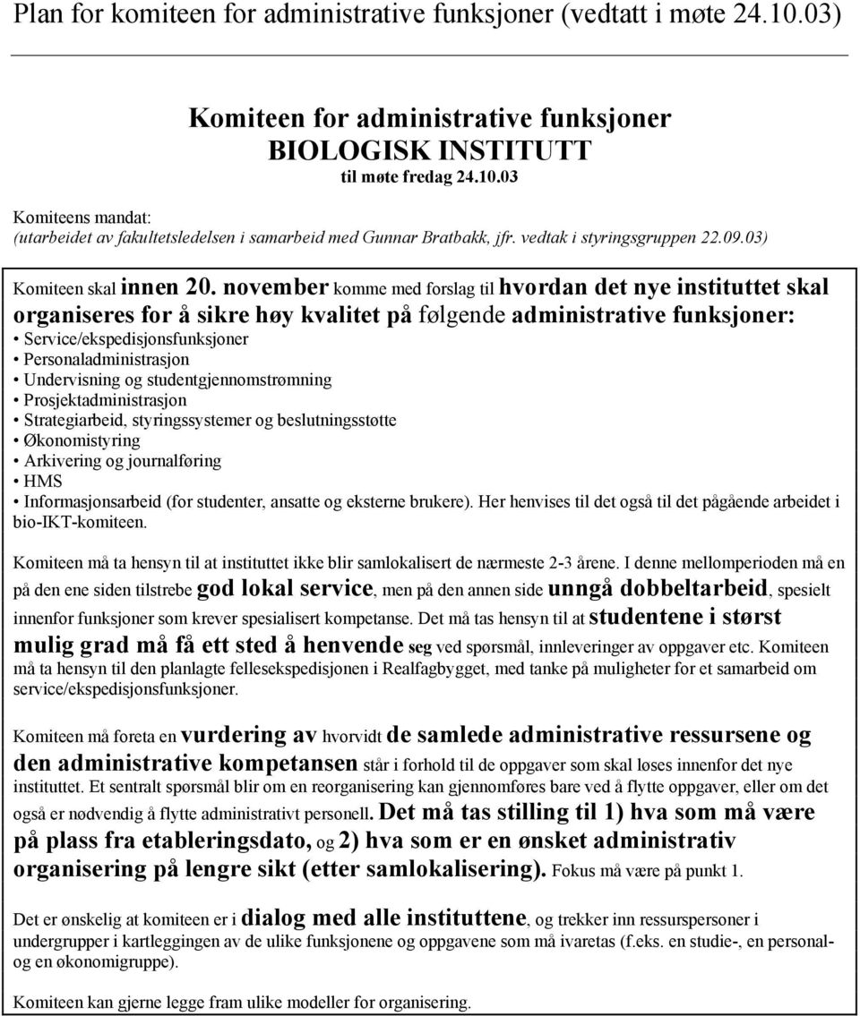 november komme med forslag til hvordan det nye instituttet skal organiseres for å sikre høy kvalitet på følgende administrative funksjoner: Service/ekspedisjonsfunksjoner Personaladministrasjon