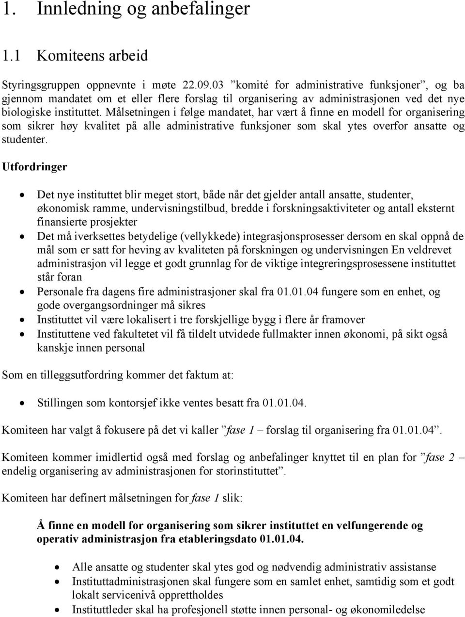 Målsetningen i følge mandatet, har vært å finne en modell for organisering som sikrer høy kvalitet på alle administrative funksjoner som skal ytes overfor ansatte og studenter.