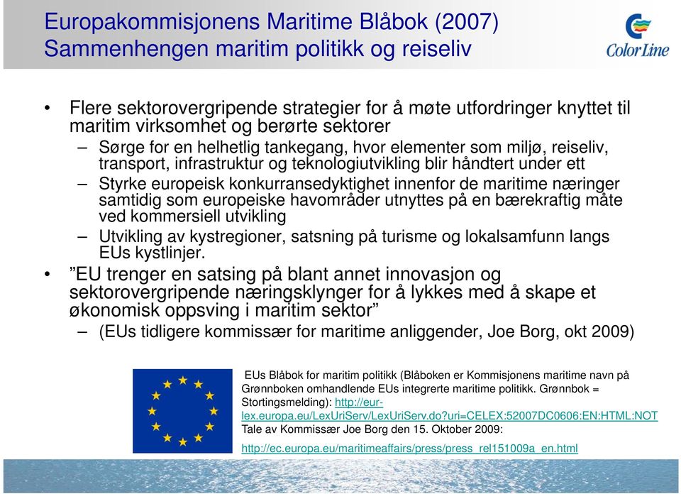 næringer samtidig som europeiske havområder utnyttes på en bærekraftig måte ved kommersiell utvikling Utvikling av kystregioner, satsning på turisme og lokalsamfunn langs EUs kystlinjer.