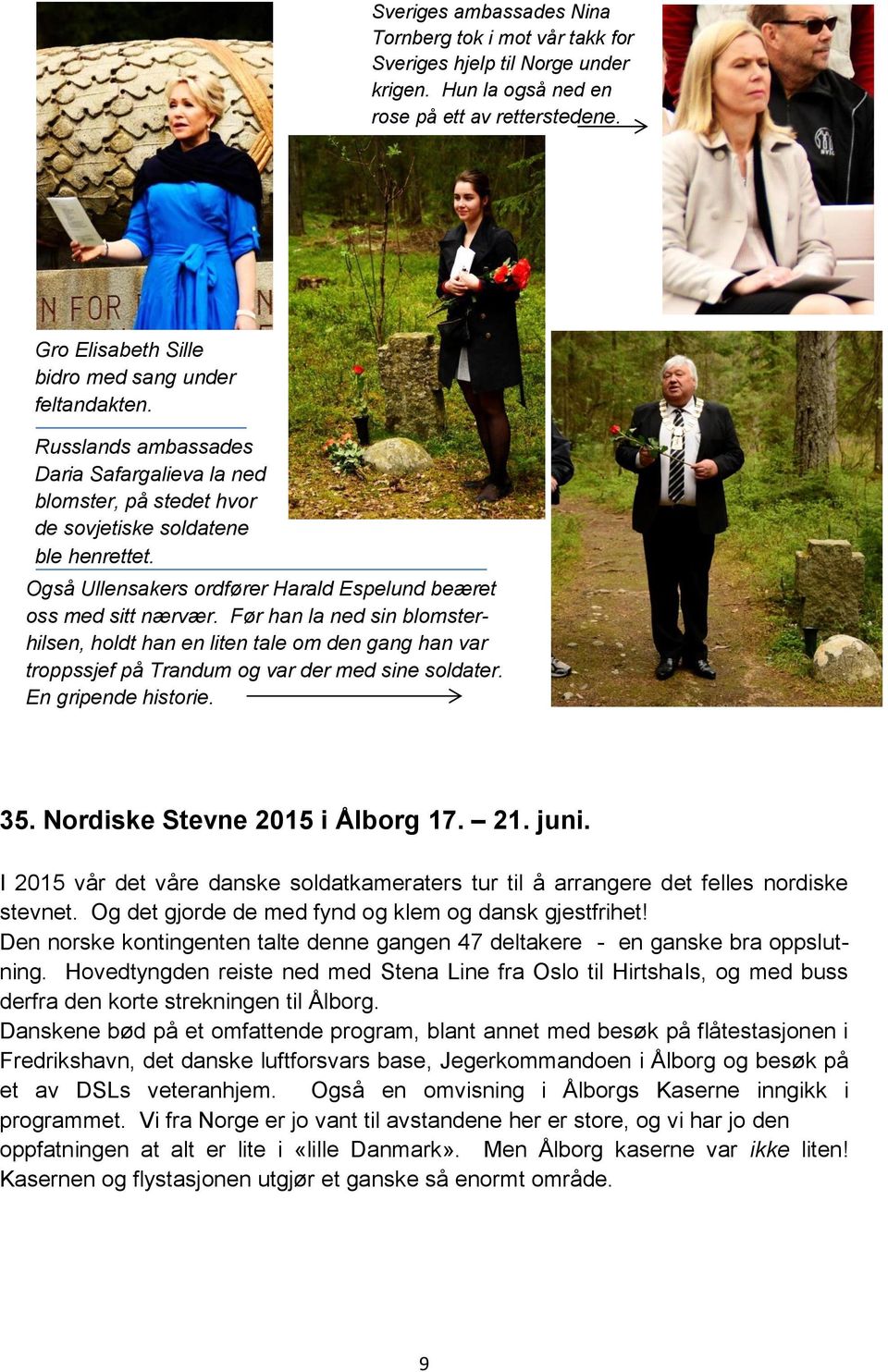 Før han la ned sin blomsterhilsen, holdt han en liten tale om den gang han var troppssjef på Trandum og var der med sine soldater. En gripende historie. 35. Nordiske Stevne 2015 i Ålborg 17. 21. juni.