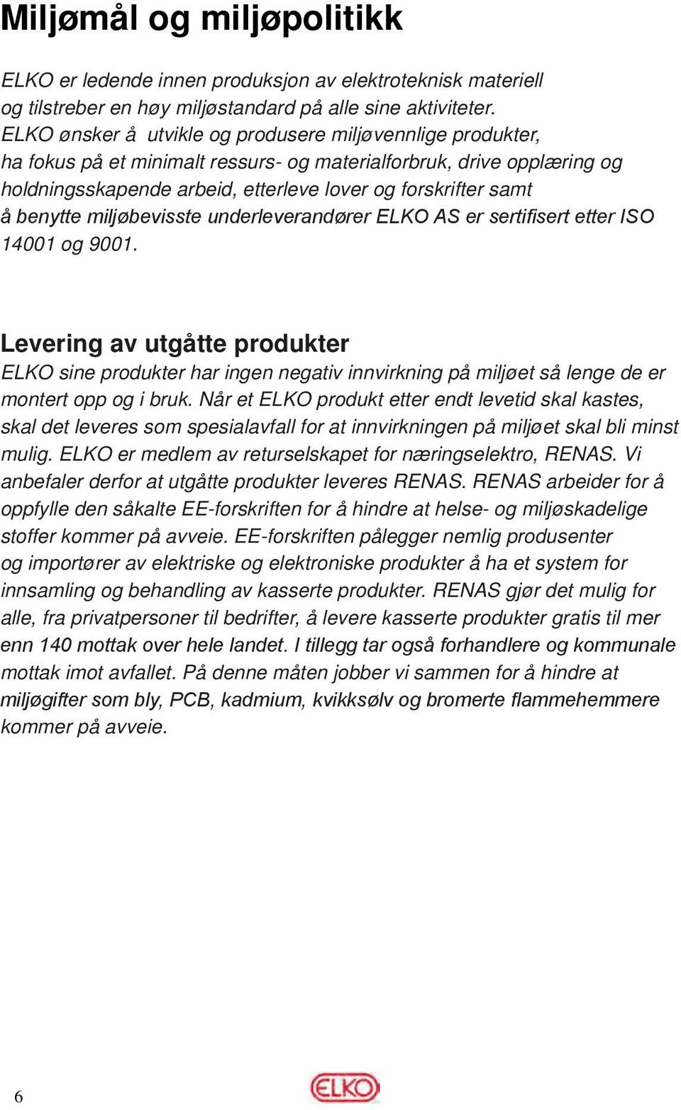 benytte miljøbevisste underleverandører ELKO AS er sertifisert etter ISO 14001 og 9001.