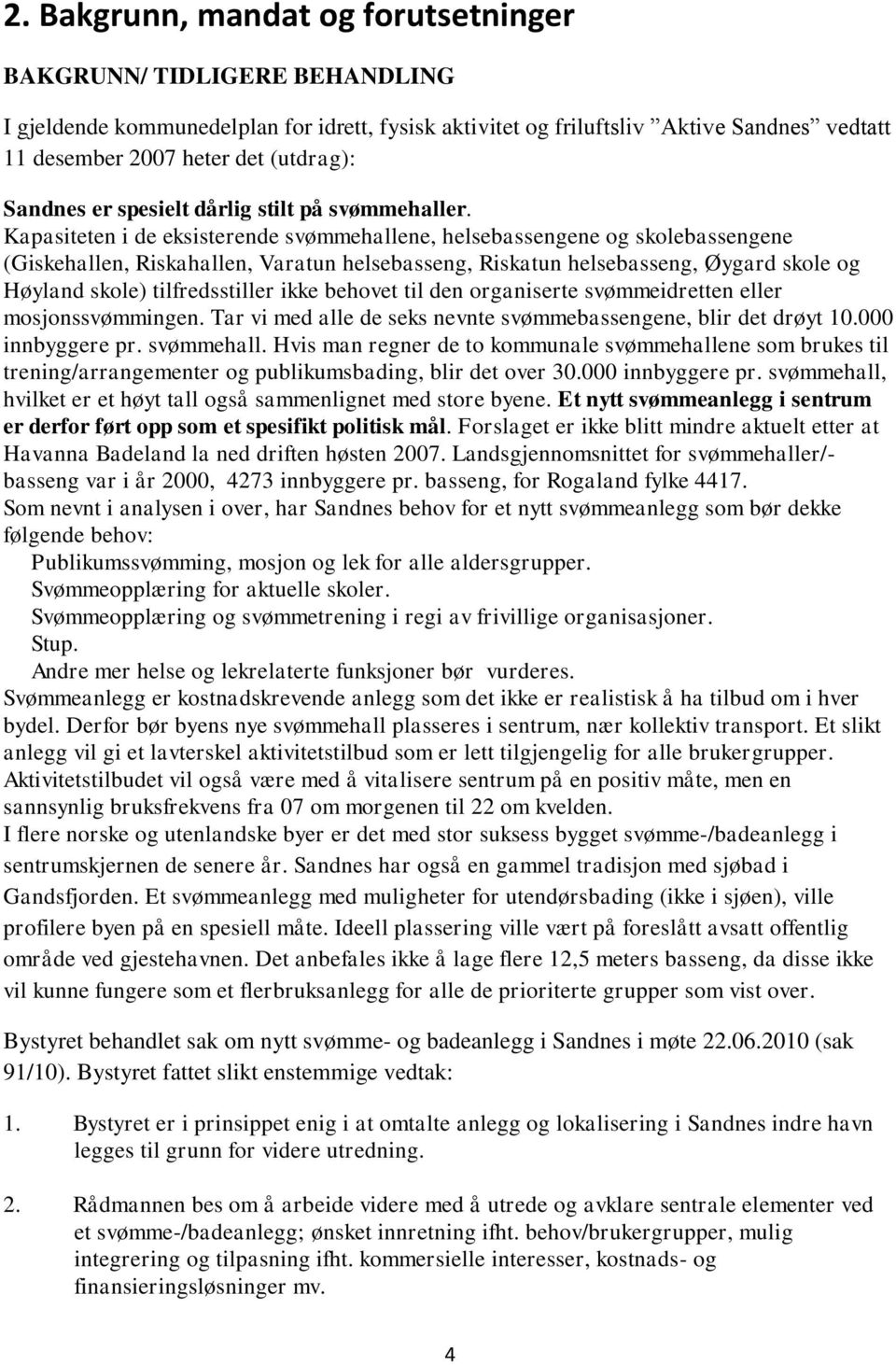 Kapasiteten i de eksisterende svømmehallene, helsebassengene og skolebassengene (Giskehallen, Riskahallen, Varatun helsebasseng, Riskatun helsebasseng, Øygard skole og Høyland skole) tilfredsstiller