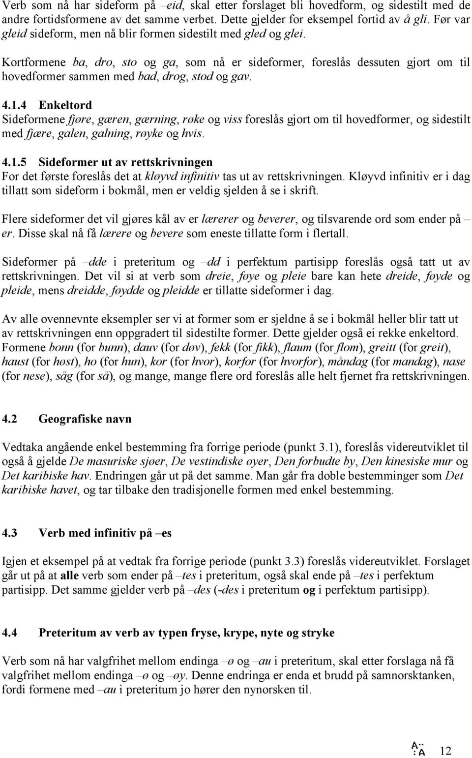 Kortformene ba, dro, sto og ga, som nå er sideformer, foreslås dessuten gjort om til hovedformer sammen med bad, drog, stod og gav. 4.1.