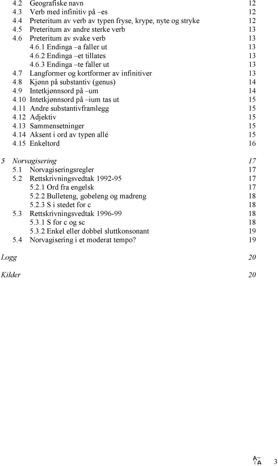 10 Intetkjønnsord på ium tas ut 15 4.11 Andre substantivframlegg 15 4.12 Adjektiv 15 4.13 Sammensetninger 15 4.14 Aksent i ord av typen allé 15 4.15 Enkeltord 16 5 Norvagisering 17 5.