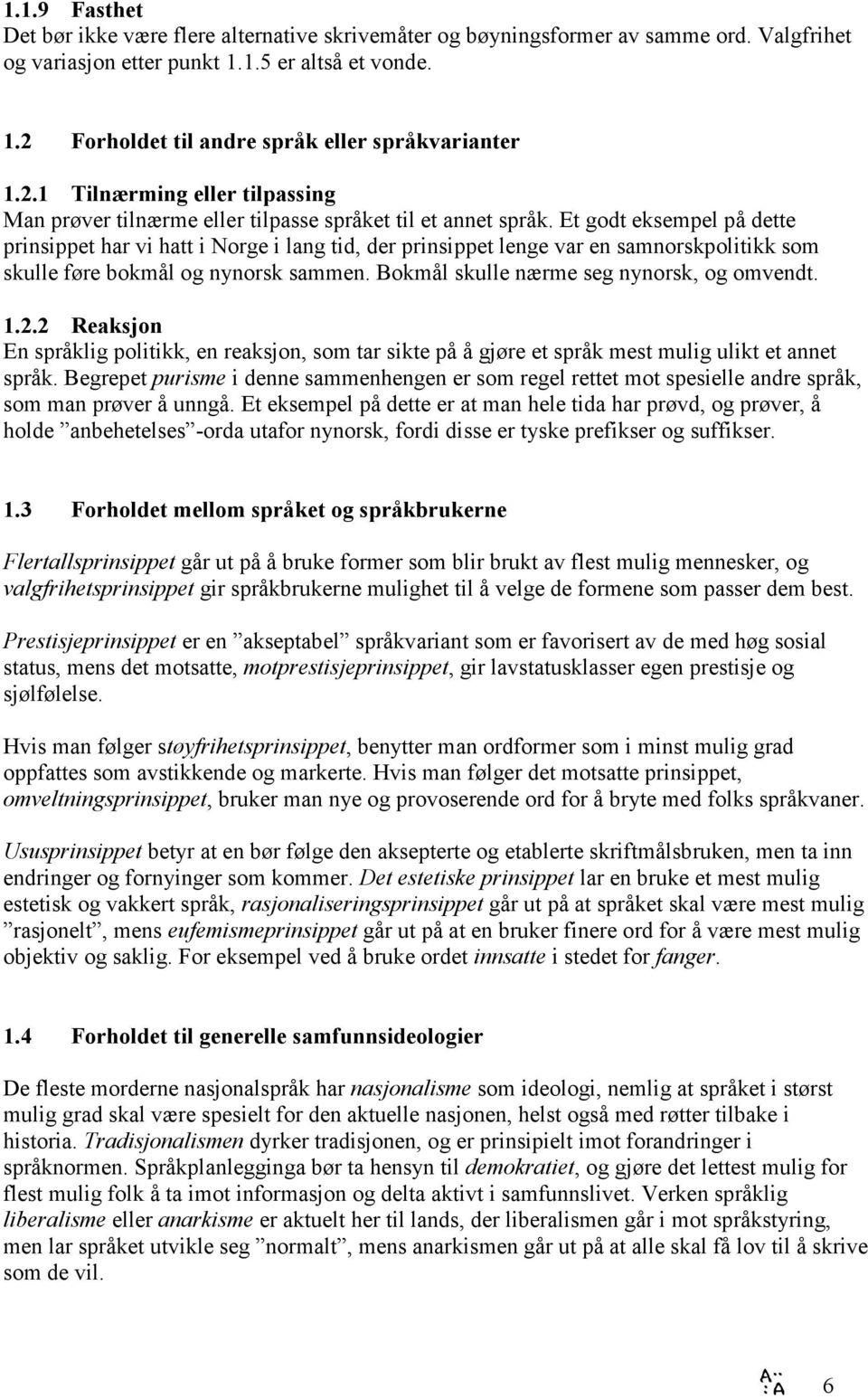 Et godt eksempel på dette prinsippet har vi hatt i Norge i lang tid, der prinsippet lenge var en samnorskpolitikk som skulle føre bokmål og nynorsk sammen. Bokmål skulle nærme seg nynorsk, og omvendt.