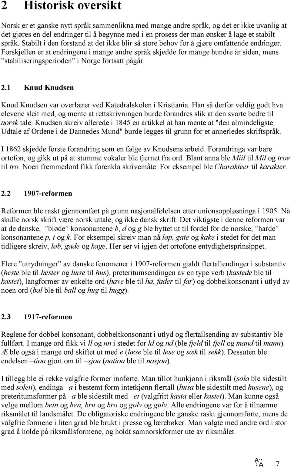 Forskjellen er at endringene i mange andre språk skjedde for mange hundre år siden, mens stabiliseringsperioden i Norge fortsatt pågår. 2.