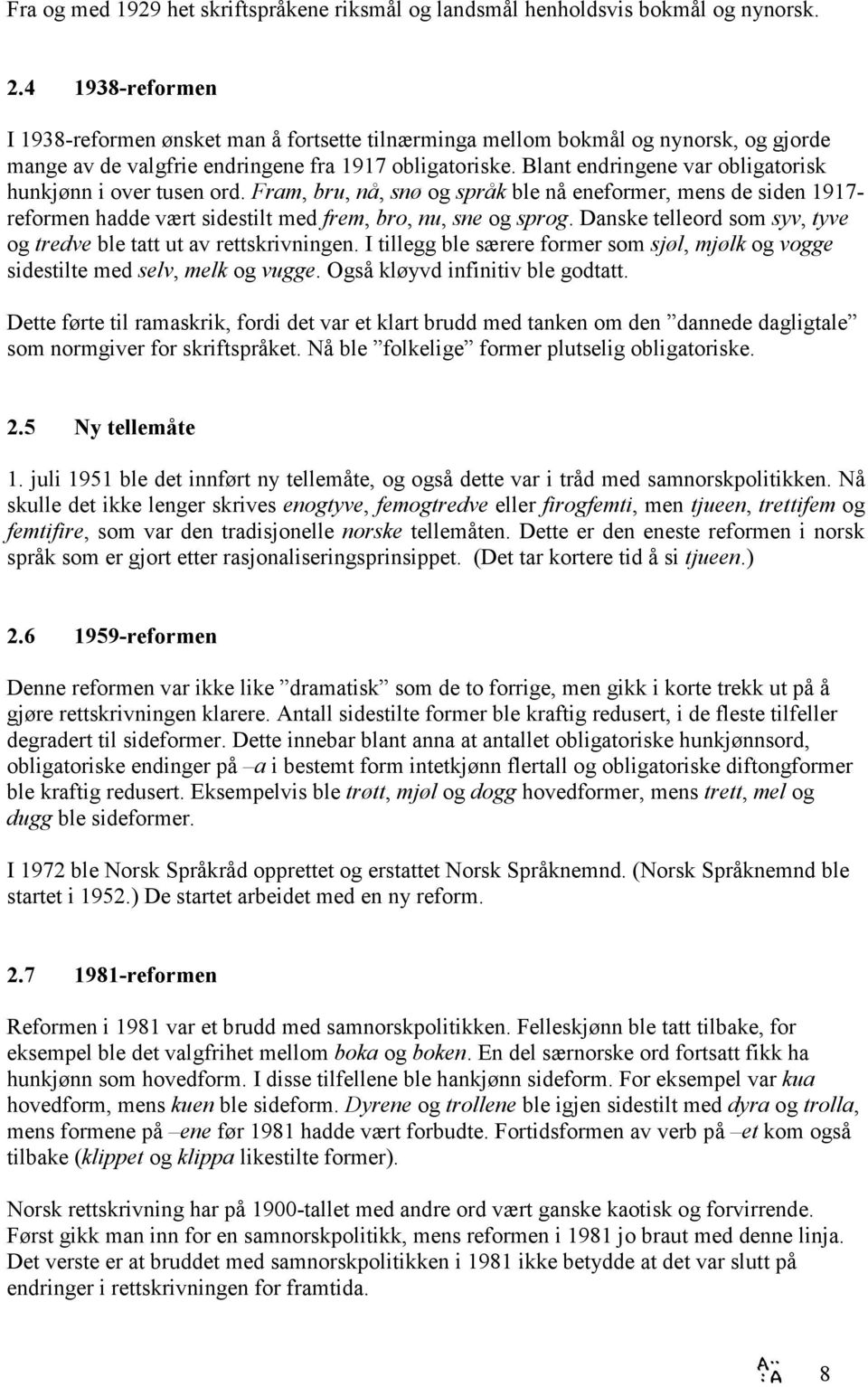 Blant endringene var obligatorisk hunkjønn i over tusen ord. Fram, bru, nå, snø og språk ble nå eneformer, mens de siden 1917- reformen hadde vært sidestilt med frem, bro, nu, sne og sprog.