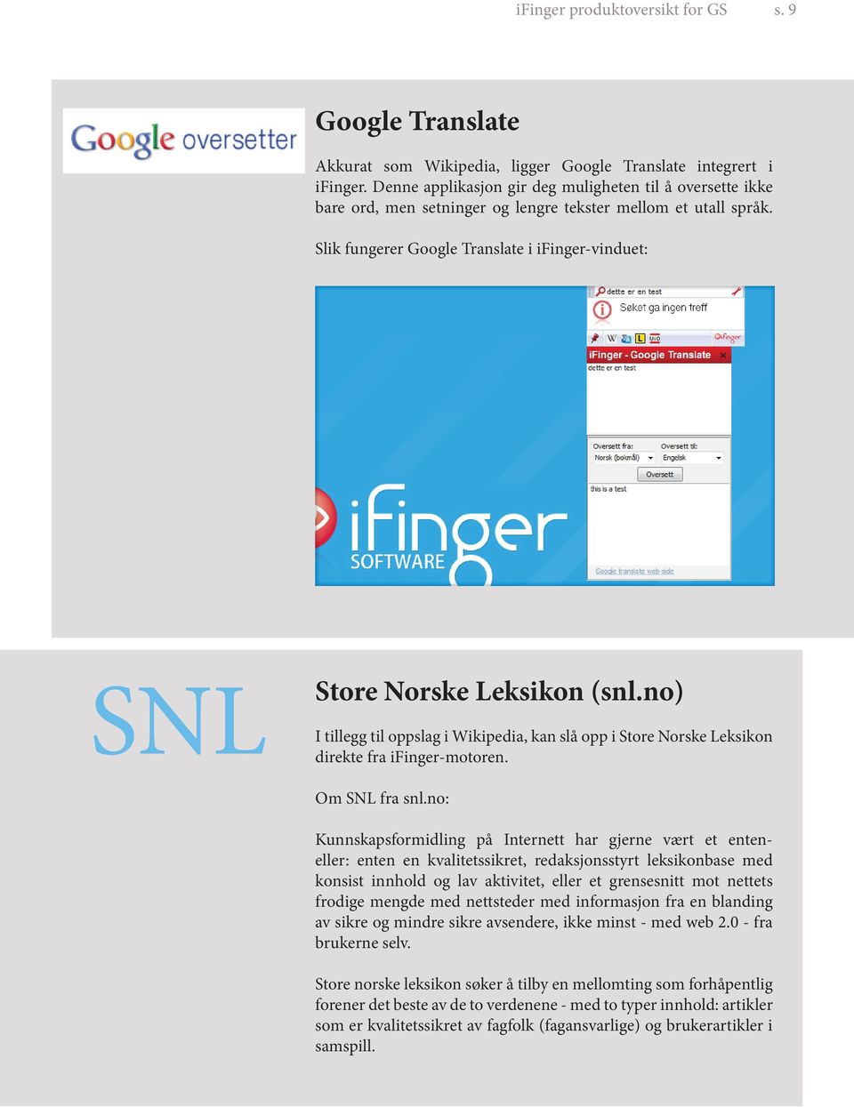 Slik fungerer Google Translate i ifinger-vinduet: SNL Store Norske Leksikon (snl.no) I tillegg til oppslag i Wikipedia, kan slå opp i Store Norske Leksikon direkte fra ifinger-motoren. Om SNL fra snl.