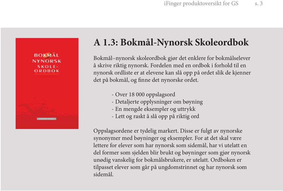 - Over 18 000 oppslagsord - Detaljerte opplysninger om bøyning - En mengde eksempler og uttrykk - Lett og raskt å slå opp på riktig ord Oppslagsordene er tydelig markert.