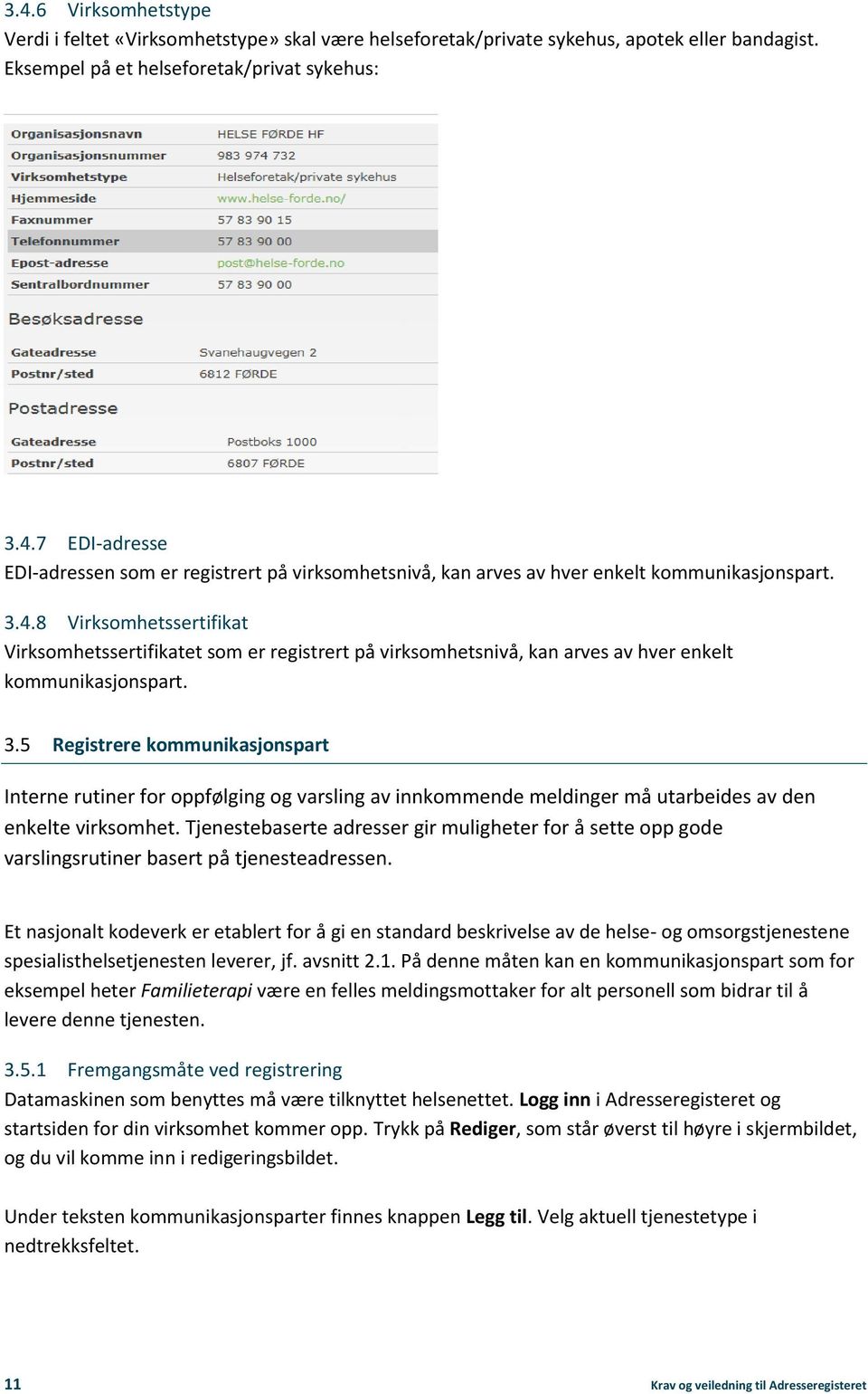 5 Registrere kommunikasjonspart Interne rutiner for oppfølging og varsling av innkommende meldinger må utarbeides av den enkelte virksomhet.