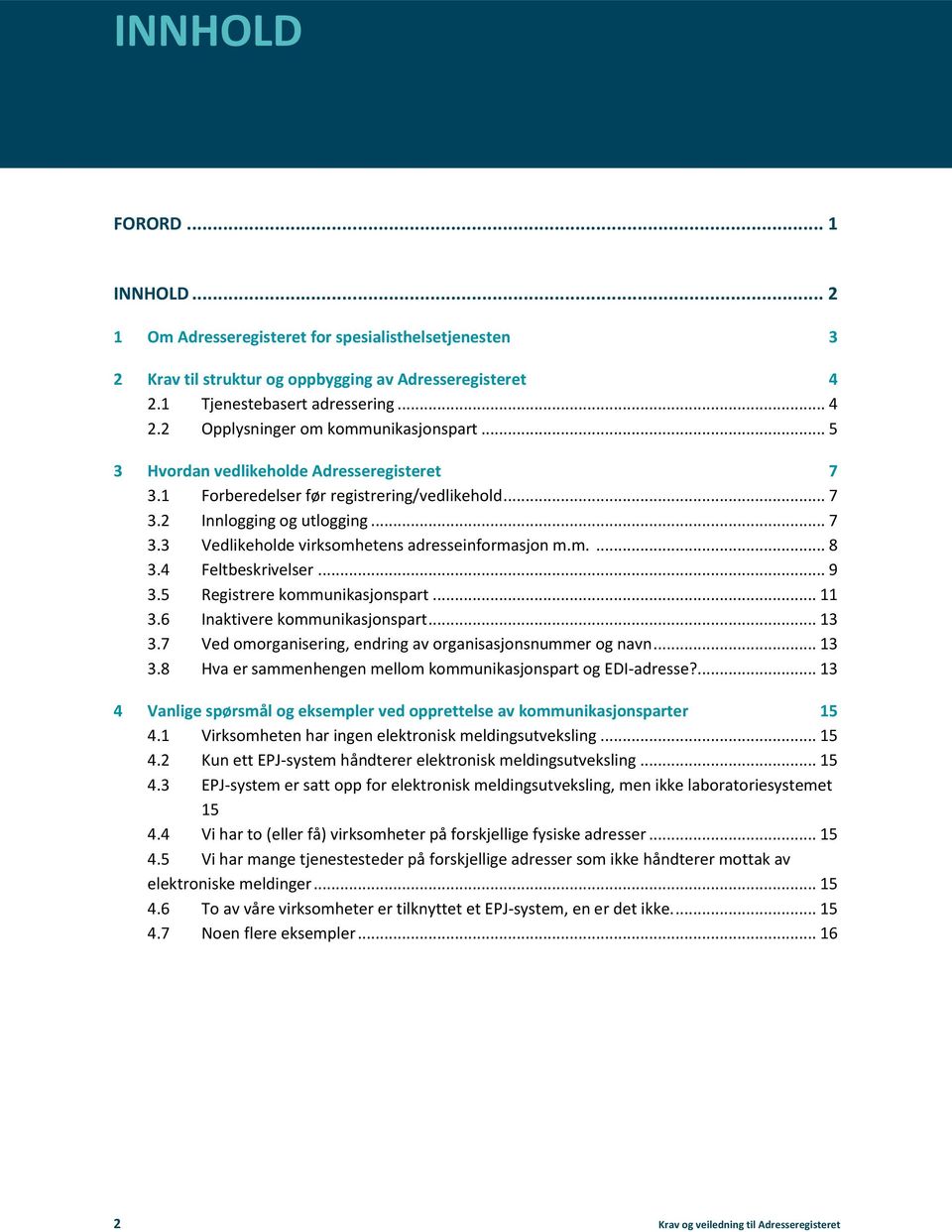 4 Feltbeskrivelser... 9 3.5 Registrere kommunikasjonspart... 11 3.6 Inaktivere kommunikasjonspart... 13 3.7 Ved omorganisering, endring av organisasjonsnummer og navn... 13 3.8 Hva er sammenhengen mellom kommunikasjonspart og EDI-adresse?