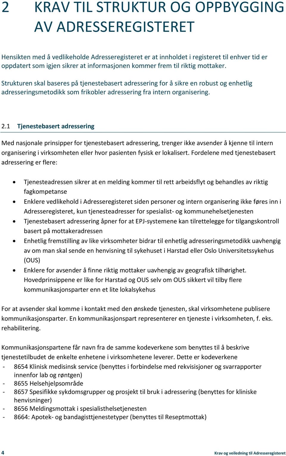 1 Tjenestebasert adressering Med nasjonale prinsipper for tjenestebasert adressering, trenger ikke avsender å kjenne til intern organisering i virksomheten eller hvor pasienten fysisk er lokalisert.