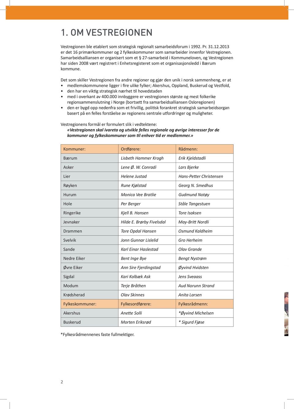 Det som skiller Vestregionen fra andre regioner og gjør den unik i norsk sammenheng, er at medlemskommunene ligger i fire ulike fylker; Akershus, Oppland, Buskerud og Vestfold, den har en viktig