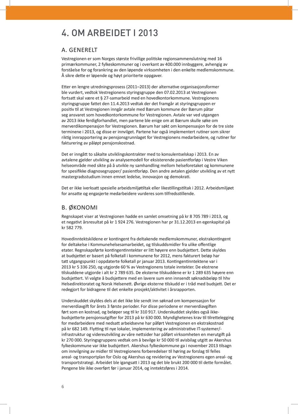 Etter en lengre utredningsprosess (2011 2013) der alternative organisasjonsformer ble vurdert, vedtok Vestregionens styringsgruppe den 07.02.