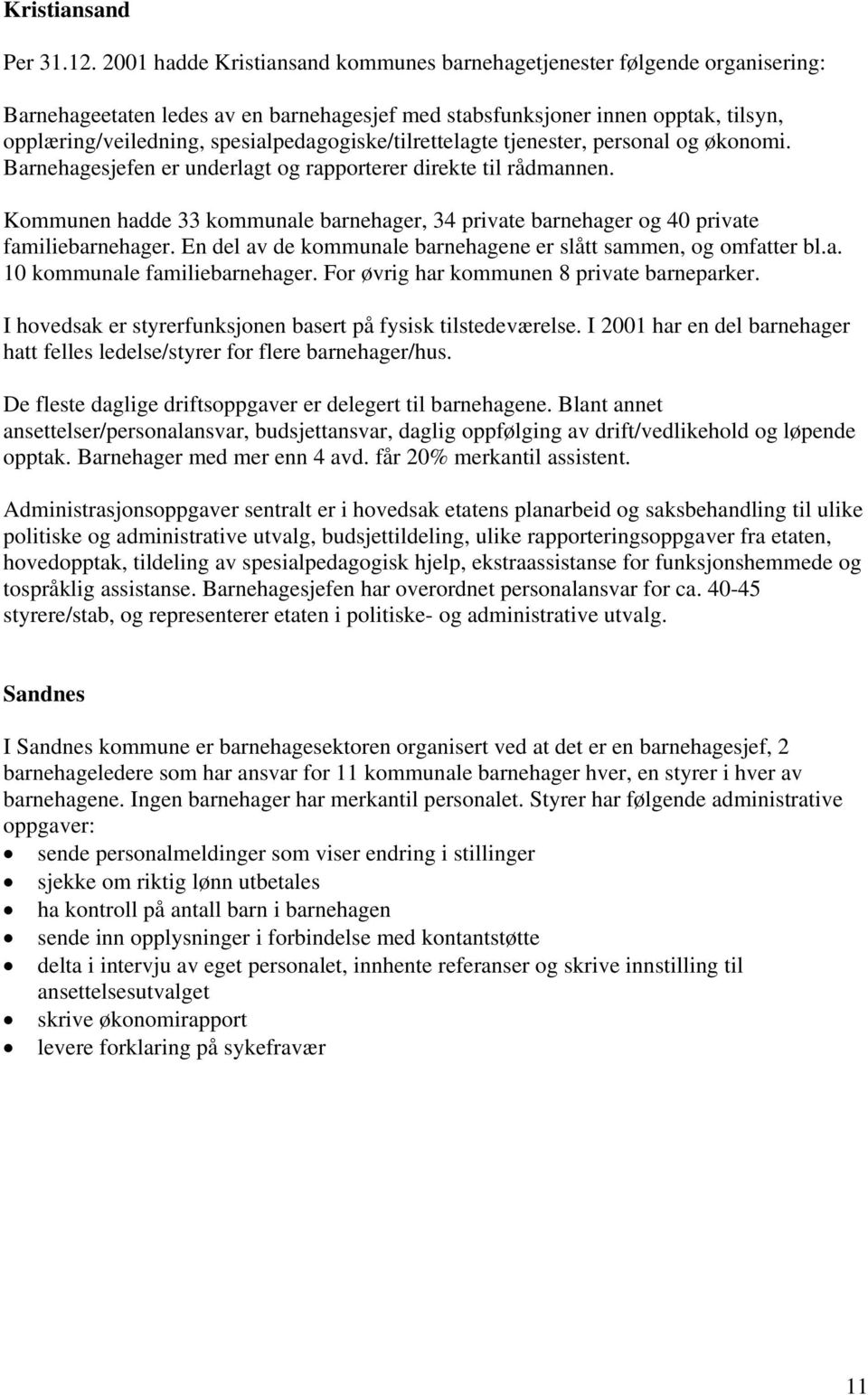 spesialpedagogiske/tilrettelagte tjenester, personal og økonomi. Barnehagesjefen er underlagt og rapporterer direkte til rådmannen.