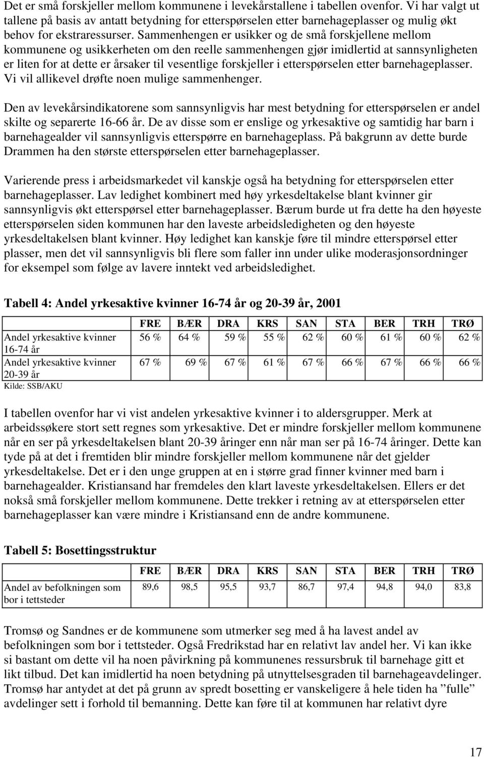 Sammenhengen er usikker og de små forskjellene mellom kommunene og usikkerheten om den reelle sammenhengen gjør imidlertid at sannsynligheten er liten for at dette er årsaker til vesentlige