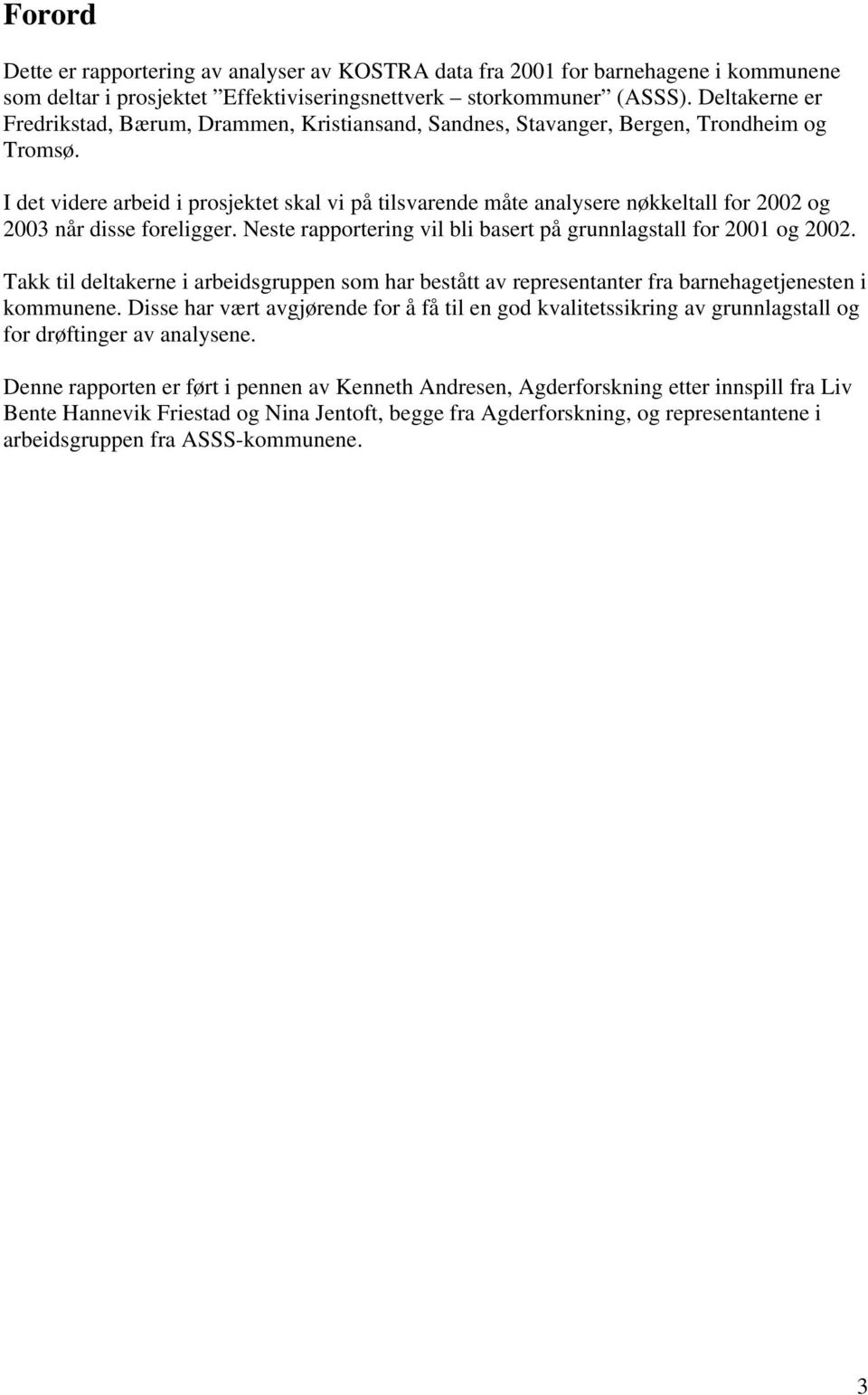 I det videre arbeid i prosjektet skal vi på tilsvarende måte analysere nøkkeltall for 2002 og 2003 når disse foreligger. Neste rapportering vil bli basert på grunnlagstall for 2001 og 2002.