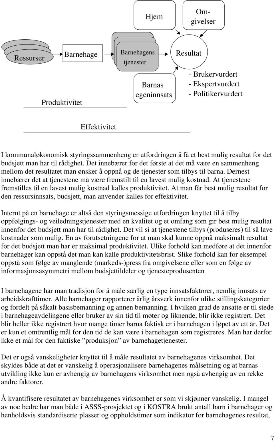 Det innebærer for det første at det må være en sammenheng mellom det resultatet man ønsker å oppnå og de tjenester som tilbys til barna.