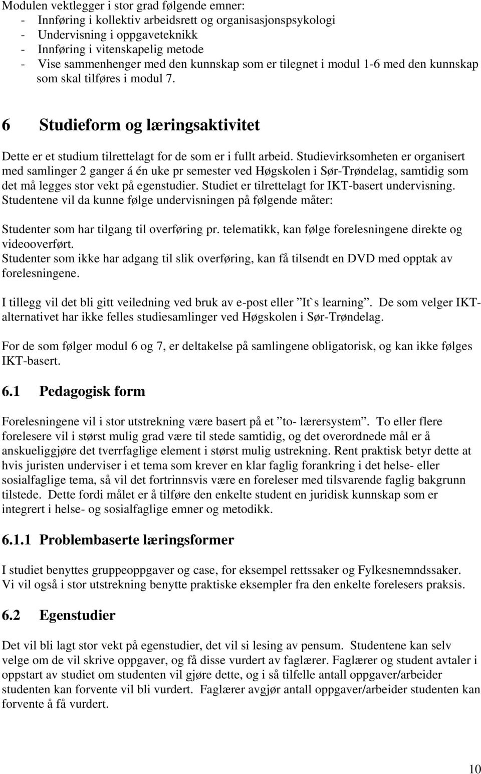 Studievirksomheten er organisert med samlinger 2 ganger á én uke pr semester ved Høgskolen i Sør-Trøndelag, samtidig som det må legges stor vekt på egenstudier.