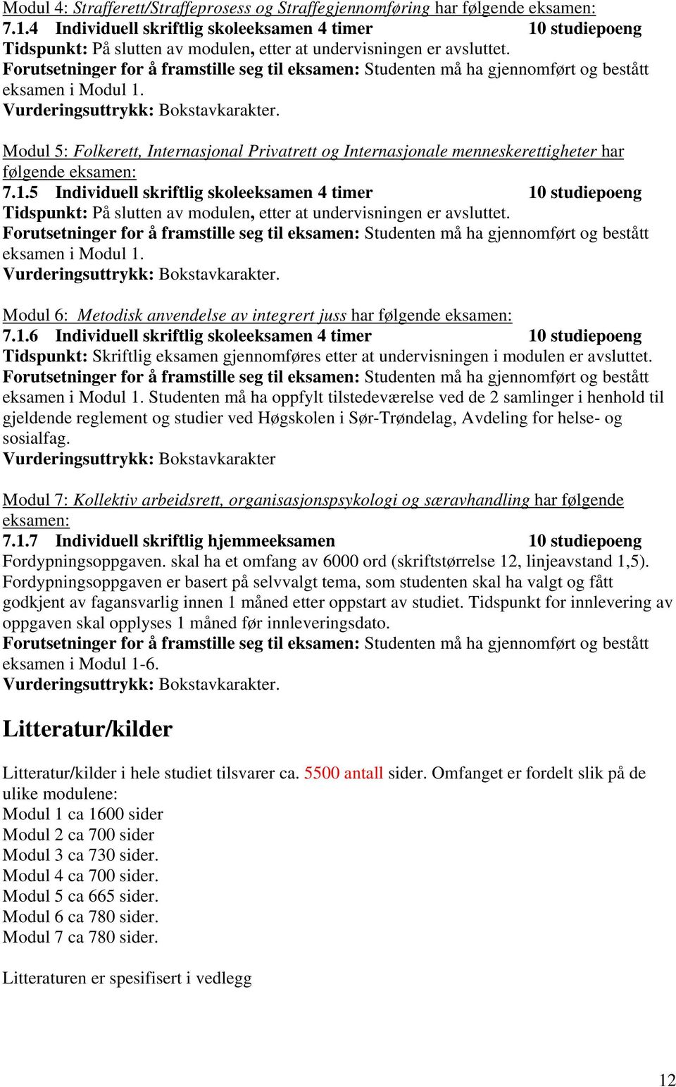 Forutsetninger for å framstille seg til eksamen: Studenten må ha gjennomført og bestått eksamen i Modul 1. Vurderingsuttrykk: Bokstavkarakter.