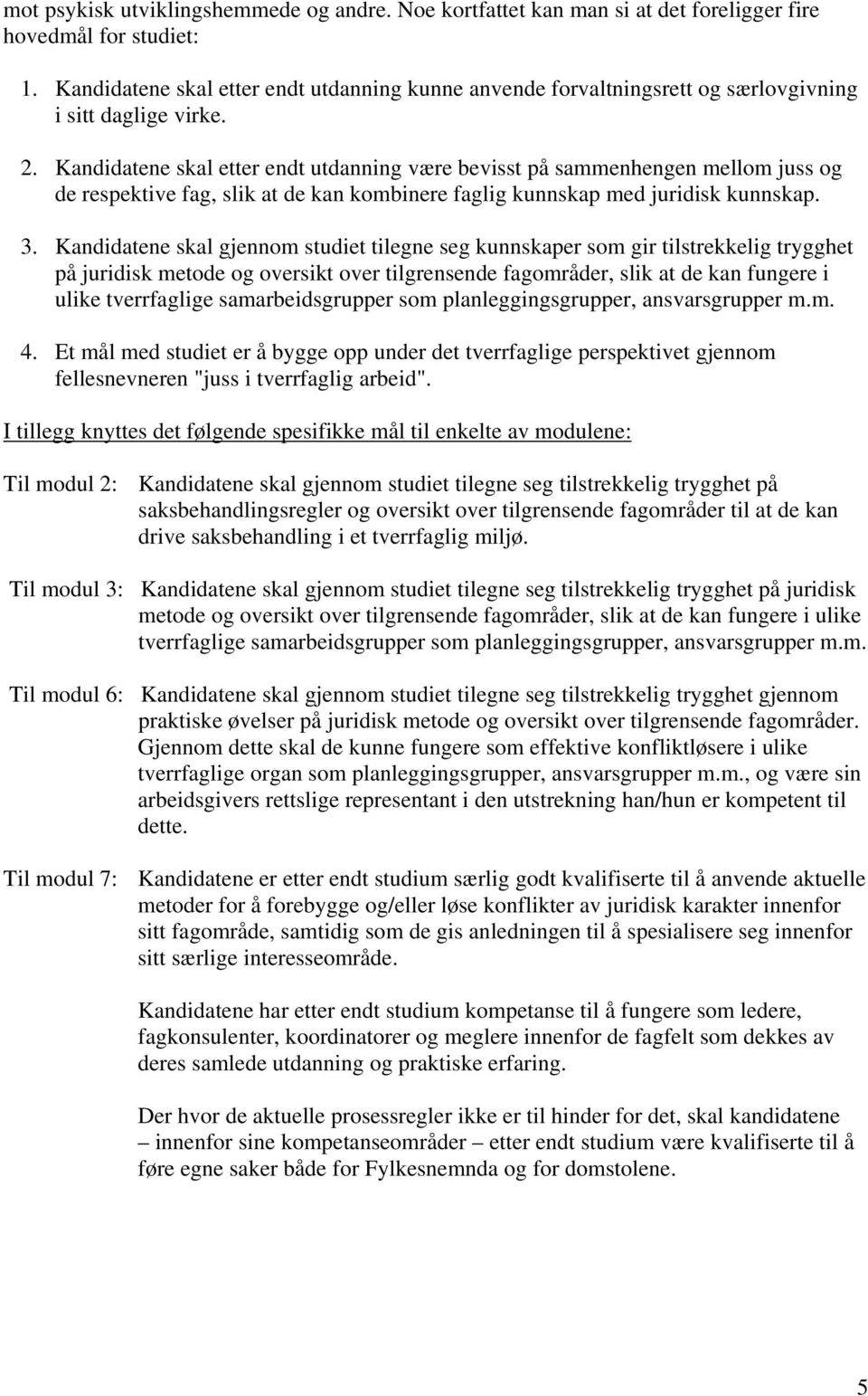 Kandidatene skal etter endt utdanning være bevisst på sammenhengen mellom juss og de respektive fag, slik at de kan kombinere faglig kunnskap med juridisk kunnskap. 3.