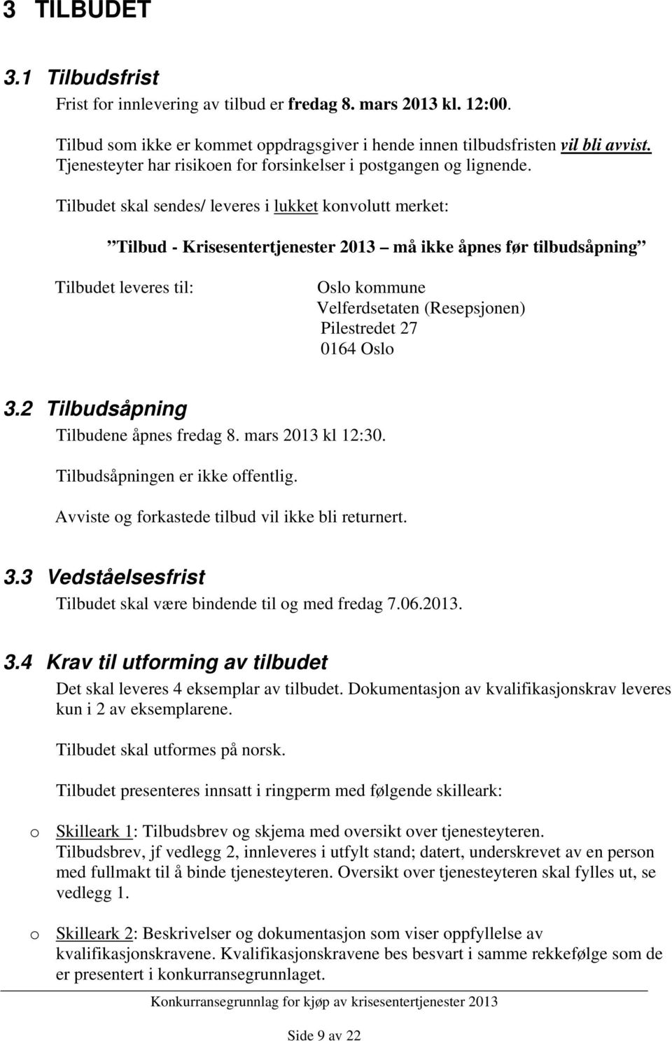 Tilbudet skal sendes/ leveres i lukket konvolutt merket: Tilbud - Krisesentertjenester 2013 må ikke åpnes før tilbudsåpning Tilbudet leveres til: Oslo kommune Velferdsetaten (Resepsjonen) Pilestredet