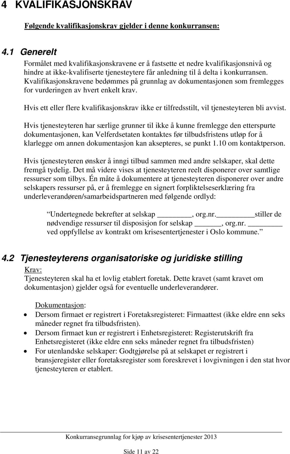 Kvalifikasjonskravene bedømmes på grunnlag av dokumentasjonen som fremlegges for vurderingen av hvert enkelt krav.