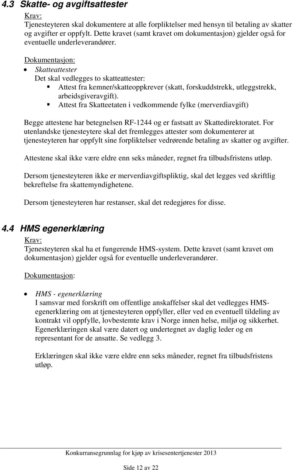 Dokumentasjon: Skatteattester Det skal vedlegges to skatteattester: Attest fra kemner/skatteoppkrever (skatt, forskuddstrekk, utleggstrekk, arbeidsgiveravgift).