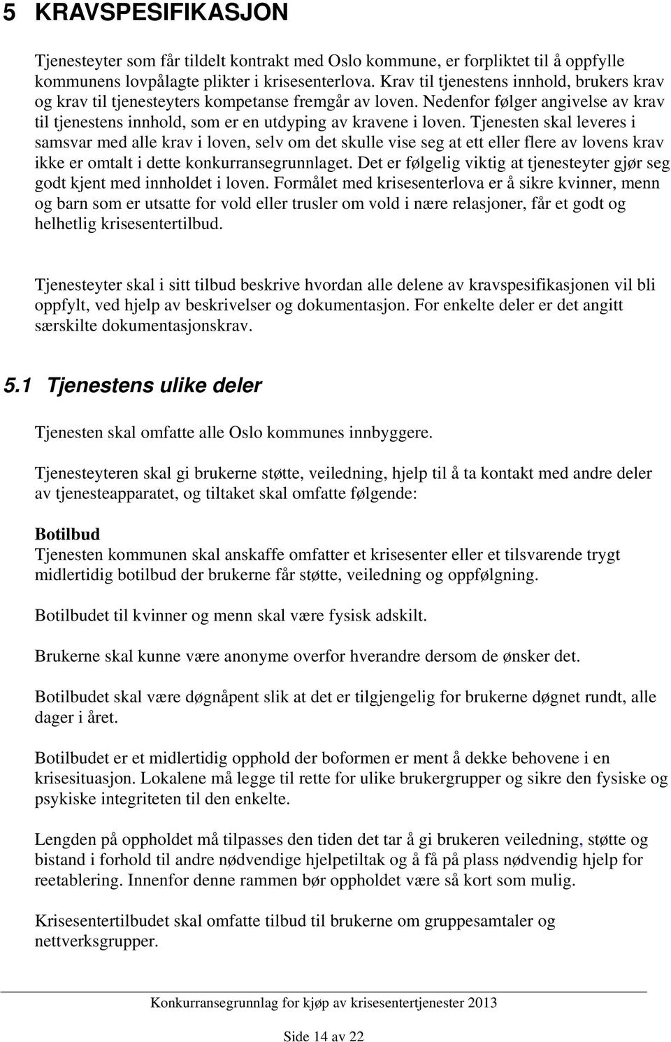 Tjenesten skal leveres i samsvar med alle krav i loven, selv om det skulle vise seg at ett eller flere av lovens krav ikke er omtalt i dette konkurransegrunnlaget.