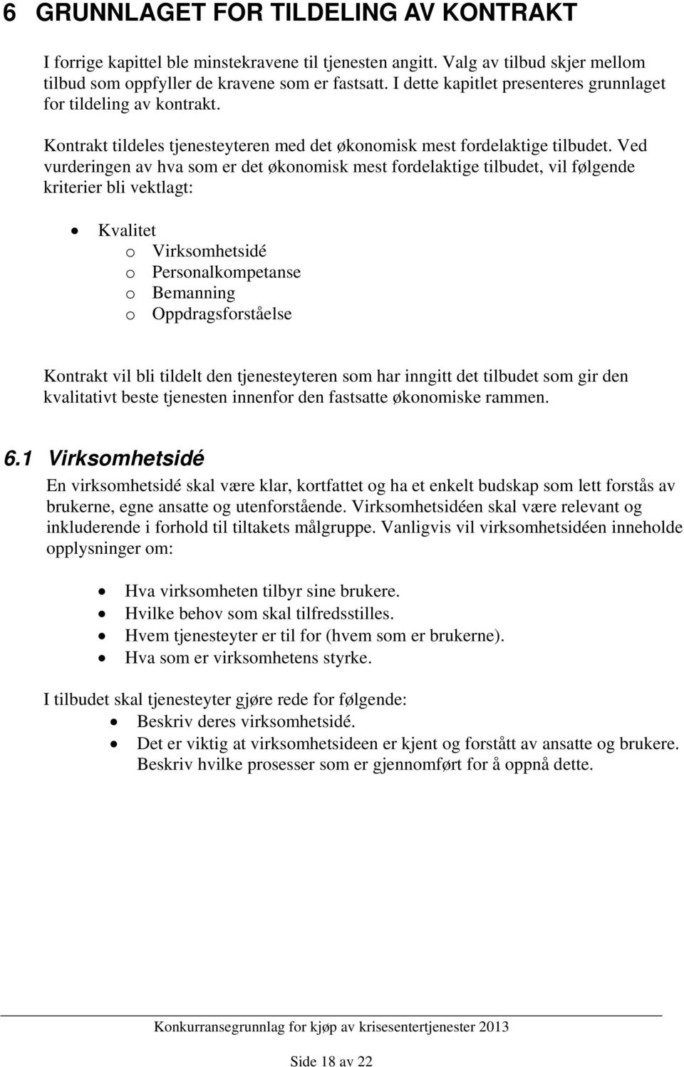 Ved vurderingen av hva som er det økonomisk mest fordelaktige tilbudet, vil følgende kriterier bli vektlagt: Kvalitet o Virksomhetsidé o Personalkompetanse o Bemanning o Oppdragsforståelse Kontrakt