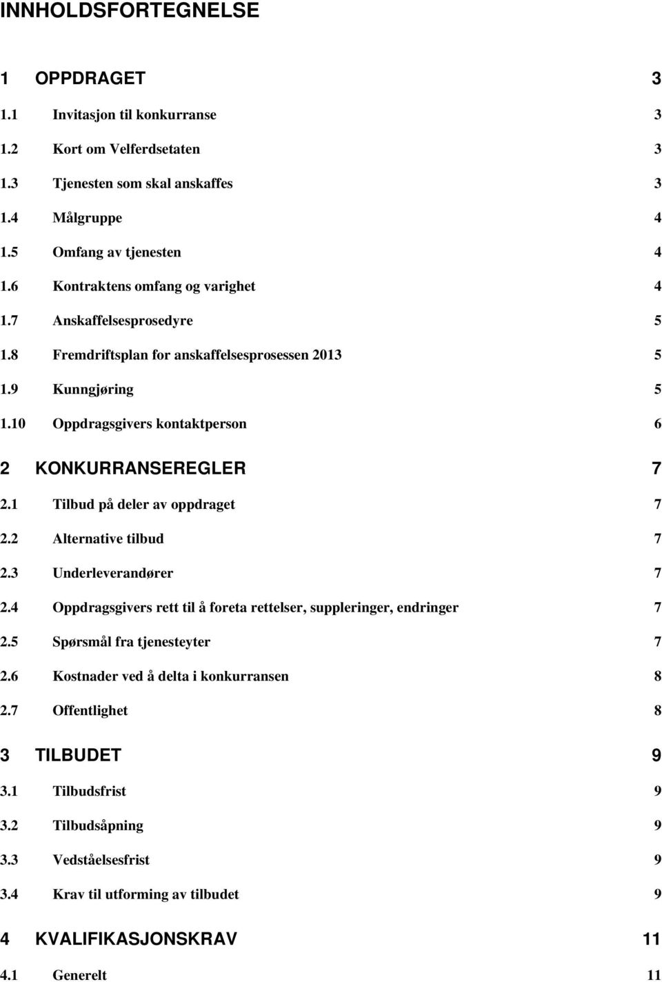 1 Tilbud på deler av oppdraget 7 2.2 Alternative tilbud 7 2.3 Underleverandører 7 2.4 Oppdragsgivers rett til å foreta rettelser, suppleringer, endringer 7 2.5 Spørsmål fra tjenesteyter 7 2.