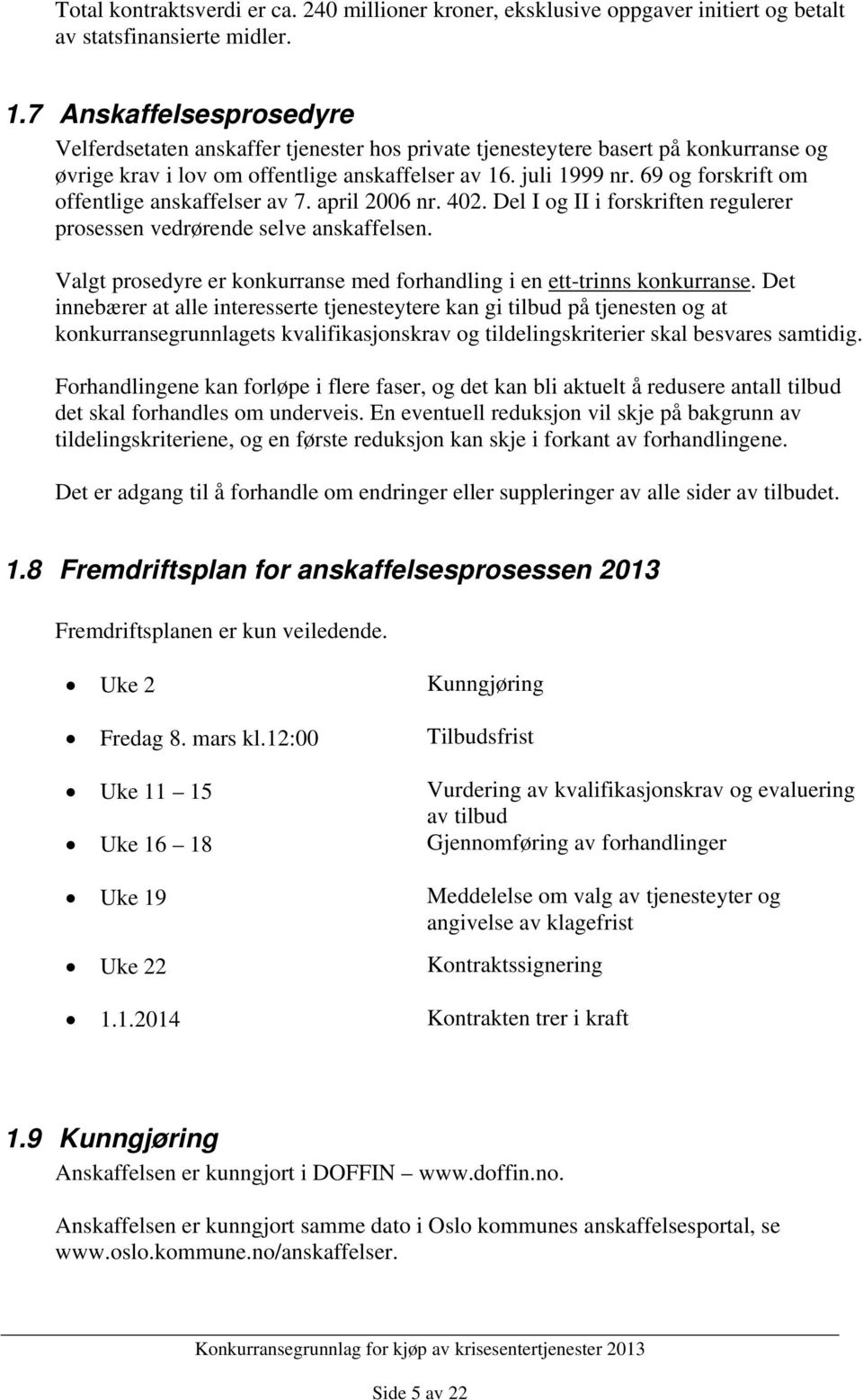 69 og forskrift om offentlige anskaffelser av 7. april 2006 nr. 402. Del I og II i forskriften regulerer prosessen vedrørende selve anskaffelsen.