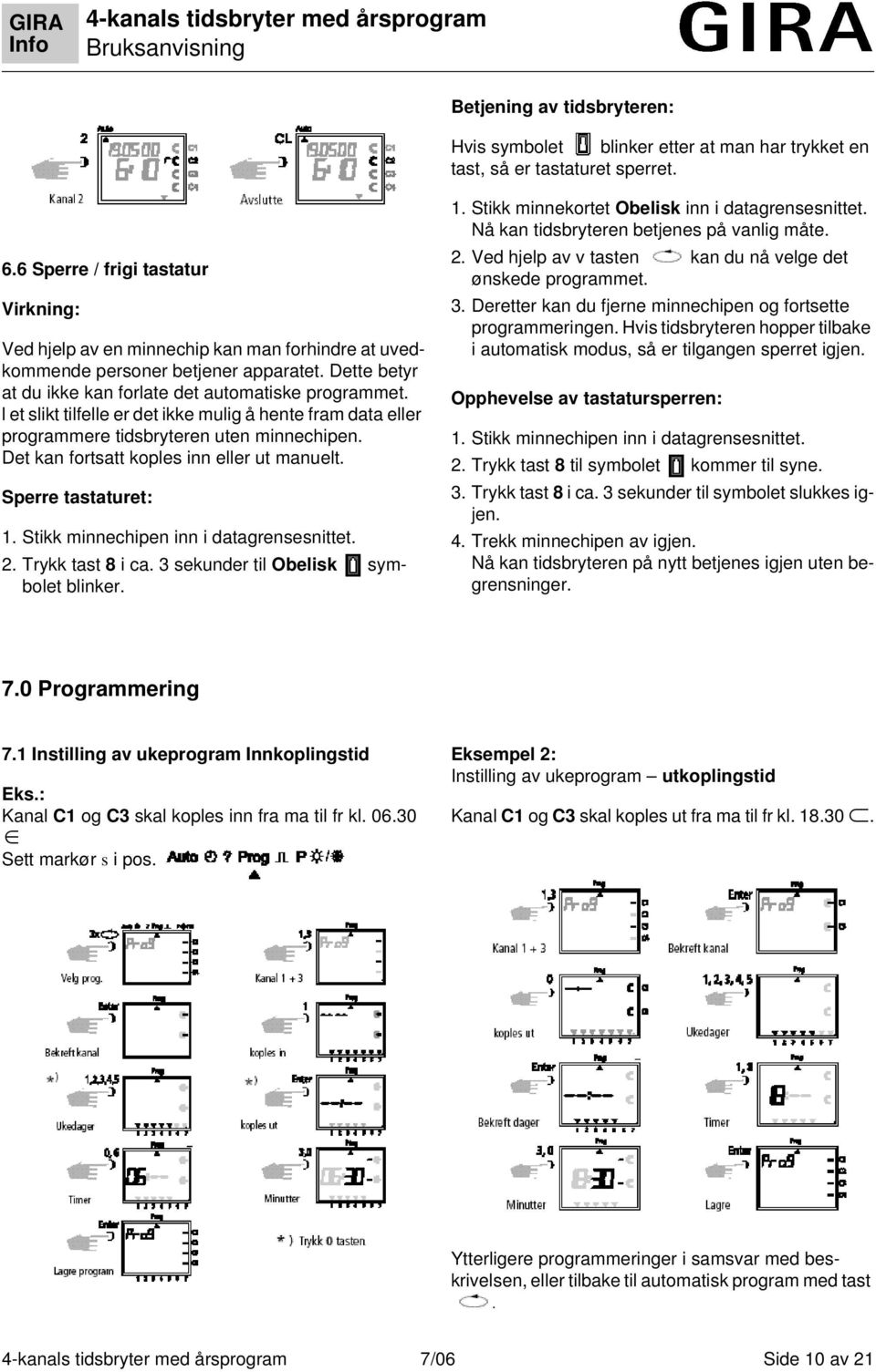 l et slikt tilfelle er det ikke mulig å hente fram data eller programmere tidsbryteren uten minnechipen. Det kan fortsatt koples inn eller ut manuelt. Sperre tastaturet: 1.