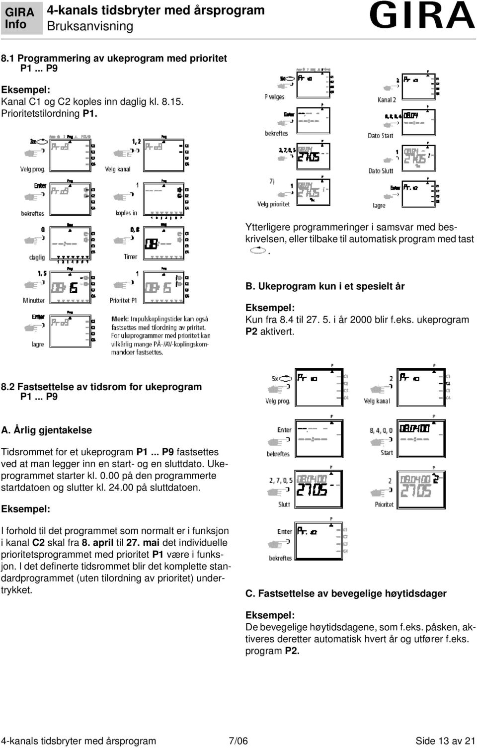 ukeprogram P2 aktivert. 8.2 Fastsettelse av tidsrom for ukeprogram P1... P9 A. Årlig gjentakelse Tidsrommet for et ukeprogram P1... P9 fastsettes ved at man legger inn en start- og en sluttdato.